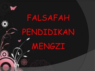 FALSAFAH
PENDIDIKAN
MENGZI
 
