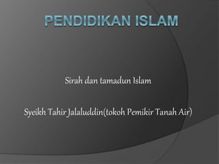 Sirah dan tamadun Islam
Syeikh Tahir Jalaluddin(tokoh Pemikir Tanah Air)
 