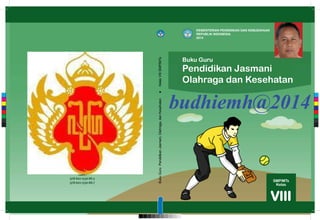 Pendidikan Jasmani
Olahraga dan Kesehatan
Buku Guru
MILIK NEGARA
TIDAK DIPERDAGANGKAN
ISBN :
978-602-1530-86-3
978-602-1530-88-7
KEMENTERIAN PENDIDIKAN DAN KEBUDAYAAN
REPUBLIK INDONESIA
2014
C
M
Y
CM
MY
CY
CMY
K
budhiemh@2014
 