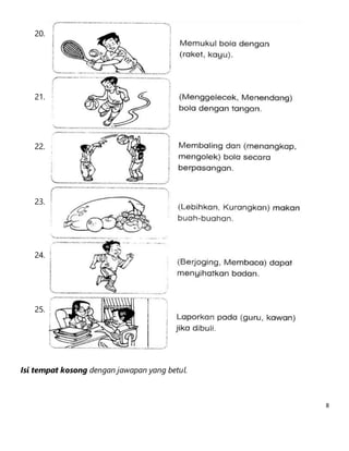 8 
20. 
21. 
22. 
23. 
24. 
25. 
Isi tempat kosong dengan jawapan yang betul. 
 