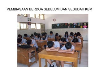 PEMBIASAAN BERDOA SEBELUM DAN SESUDAH KBM
 