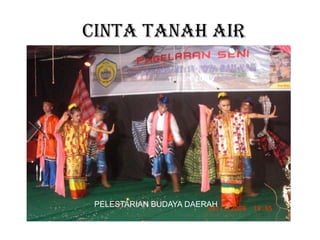 CINTA TANAH AIR
PELESTARIAN BUDAYA DAERAH
 