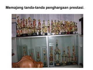 Memajang tanda-tanda penghargaan prestasi.
 
