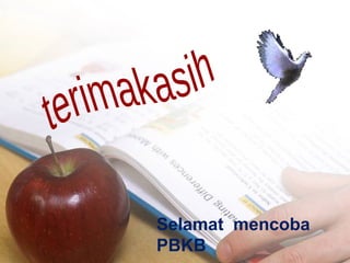 Selamat mencoba
PBKB
 