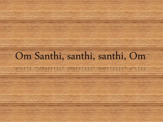 Om Santhi, santhi, santhi, Om
 