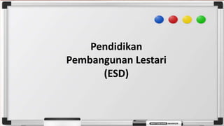 Pendidikan
Pembangunan Lestari
(ESD)
 