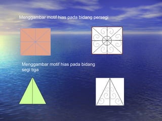 Menggambar motif hias pada bidang persegi Menggambar motif hias pada bidang segi tiga   