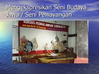 Mengekspresikan Seni Budaya Jawa / Seni Pewayangan 