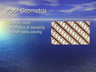 Motif Geometris Contoh motif geometris di samping adalah batik parang  