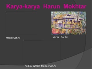 Karya-karya Harun Mokhtar




Media: Cat Air                            Media : Cat Air




                 Kerbau (2007) Media : Cat Air
 