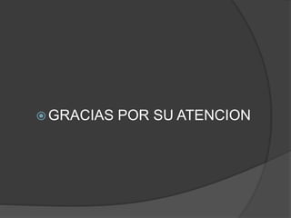  GRACIAS POR SU ATENCION
 