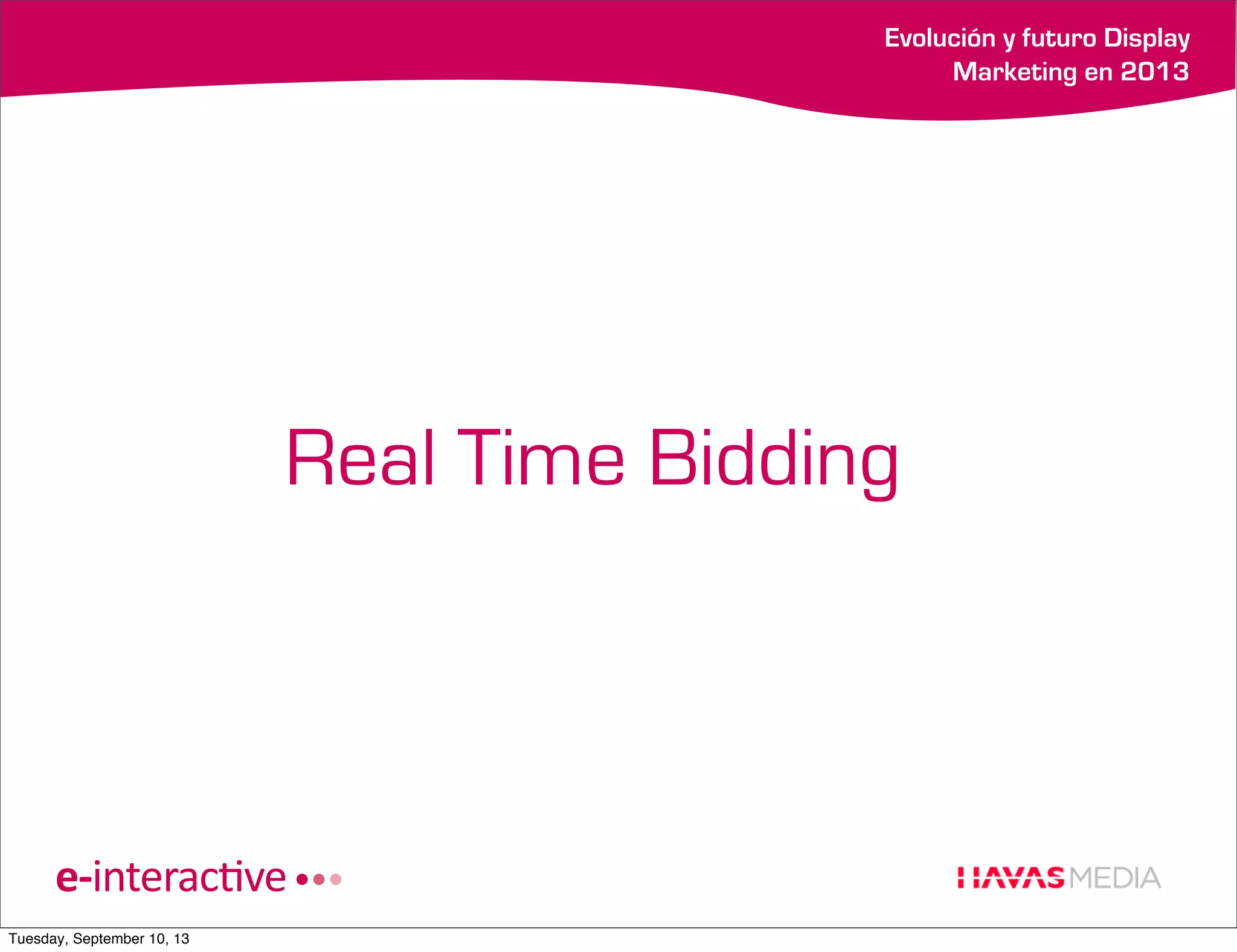 Evolución y futuro Display
Marketing en 2013

Real Time Bidding

Tuesday, September 10, 13

 