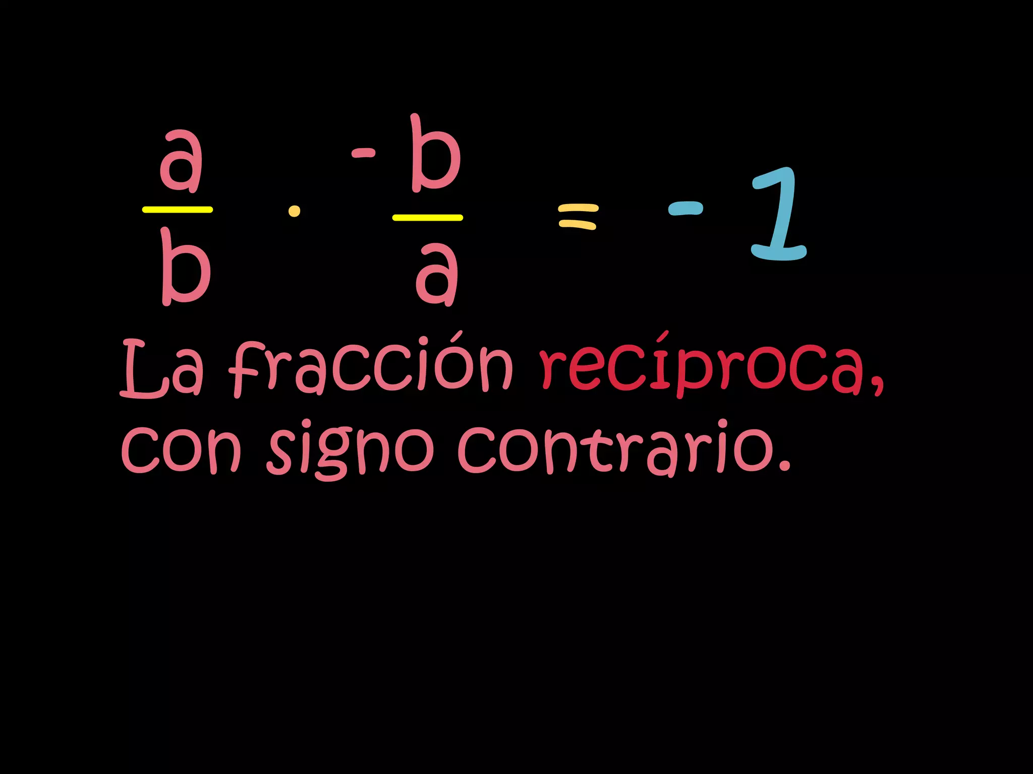 a . -b
 b    a
        =      -1
La fracción recíproca,
con signo contrario.
 
