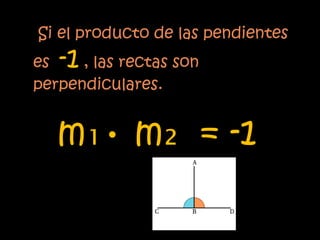 Si el producto de las pendientes
es -1 , las rectas son
perpendiculares.


   m₁• m₂ = -1
 