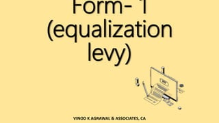 Form- 1
(equalization
levy)
VINOD K AGRAWAL & ASSOCIATES, CA
 