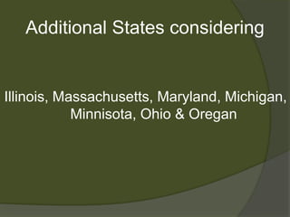 Additional States consideringIllinois, Massachusetts, Maryland, Michigan, Minnisota, Ohio & Oregan