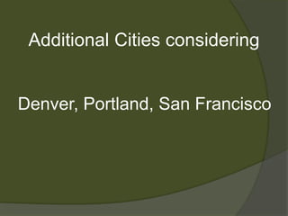 Additional Cities consideringDenver, Portland, San Francisco
