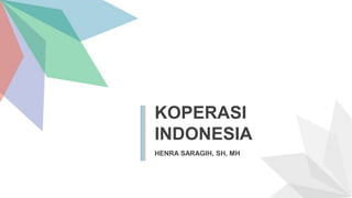 KOPERASI
INDONESIA
HENRA SARAGIH, SH, MH
 