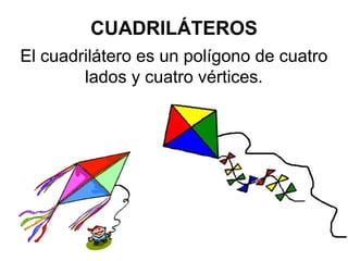 CUADRILÁTEROS
El cuadrilátero es un polígono de cuatro 
lados y cuatro vértices.

 