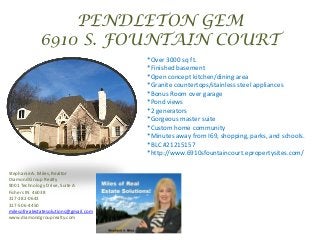 PENDLETON GEM
             6910 S. FOUNTAIN COURT
                                       *Over 3000 sq ft.
                                       *Finished basement
                                       *Open concept kitchen/dining area
                                       *Granite countertops/stainless steel appliances
                                       *Bonus Room over garage
                                       *Pond views
                                       *2 generators
                                       *Gorgeous master suite
                                       *Custom home community
                                       *Minutes away from I69, shopping, parks, and schools.
                                       *BLC #21215157
                                       *http://www.6910sfountaincourt.epropertysites.com/

Stephanie A. Miles, Realtor
Diamond Group Realty
9001 Technology Drive, Suite A
Fishers IN 46038
317-282-0643
317-506-4450
milesofrealestatesolutions@gmail.com
www.diamondgrouprealty.com
 