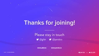 © 2019 | ALL RIGHTS RESERVED
+
Thanks for joining!
Please stay in touch
@glidr @pendoio
www.glidr.io www.pendo.io
 