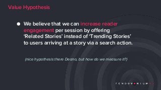 ● We believe that we can increase reader
engagement per session by offering
‘Related Stories’ instead of ‘Trending Stories...
