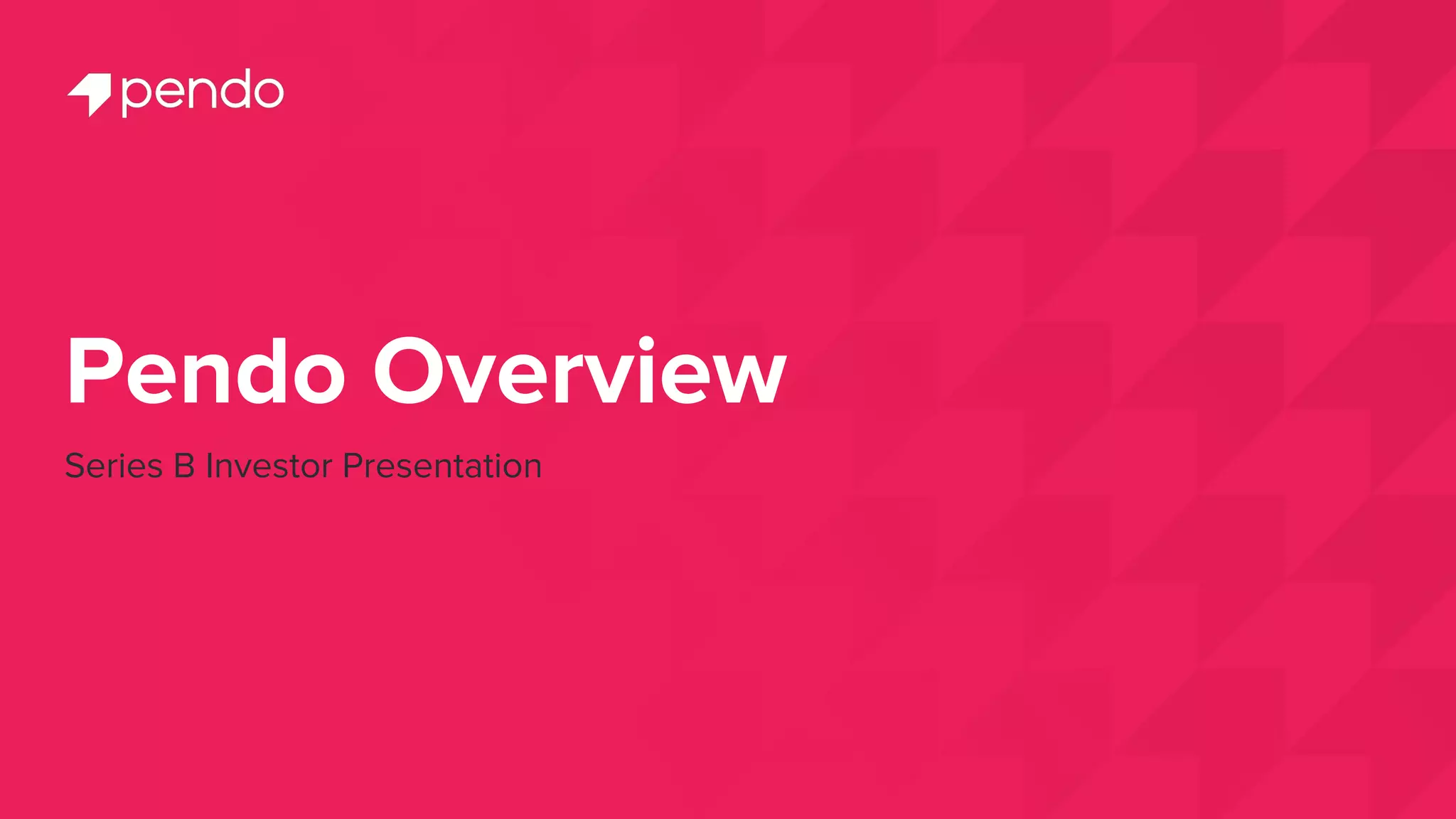 Pendo Overview
Series B Investor Presentation
 