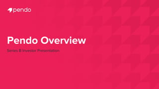 Pendo Overview
Series B Investor Presentation
 