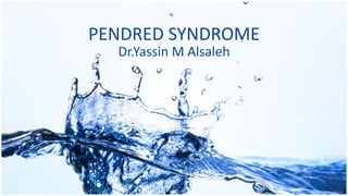 PENDRED SYNDROME
Dr.Yassin M Alsaleh
 
