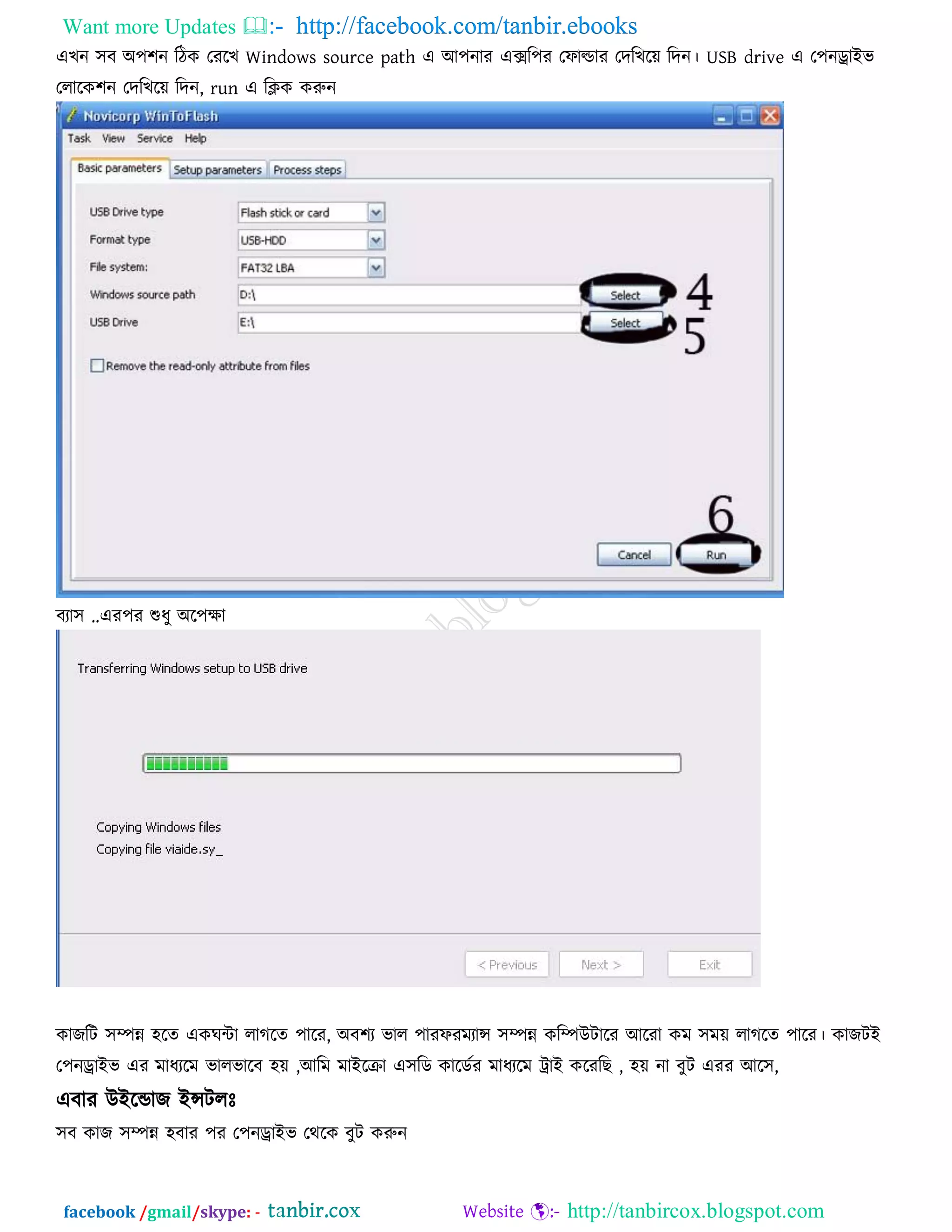 Want more Updates  http://facebook.com/tanbir.ebooks
facebook /gmail/skype: - http://tanbircox.blogspot.com
এখন ঳ফ অ঩঱ন রিক তযরখ Windows source path এ আ঩নায এক্সর঩য তপাল্ডায তদরখরে রদন। USB drive এ ত঩নড্রাইব
তরারক঱ন তদরখরে রদন, run এ রিক করুন
ফযা঳ ..এয঩য শুধু অর঩ো
কােরি ঳ম্পন্ন ঴রত একঘিা রাগরত ঩ারয, অফ঱য বার ঩াযপযভযান্স ঳ম্পন্ন করম্পউিারয আরযা কভ ঳ভে রাগরত ঩ারয। কােিই
ত঩নড্রাইব এয ভাধযরভ বারবারফ ঴ে ,আরভ ভাইরিা এ঳রড কারডতয ভাধযরভ ট্রাই করযর , ঴ে না ফুি এযয আর঳,
এফায উইরডাে ইন্সিরেঃ
঳ফ কাে ঳ম্পন্ন ঴ফায ঩য ত঩নড্রাইব তথরক ফুি করুন
 