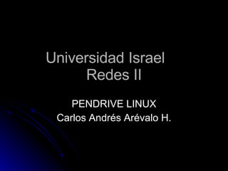 Universidad Israel Redes II PENDRIVE LINUX Carlos Andrés Arévalo H. 