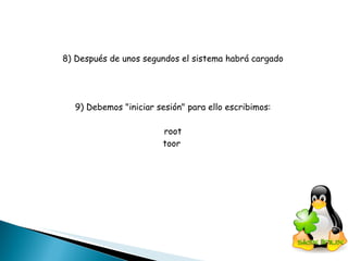 8) Después de unos segundos el sistema habrá cargado 9) Debemos "iniciar sesión" para ello escribimos: root toor  