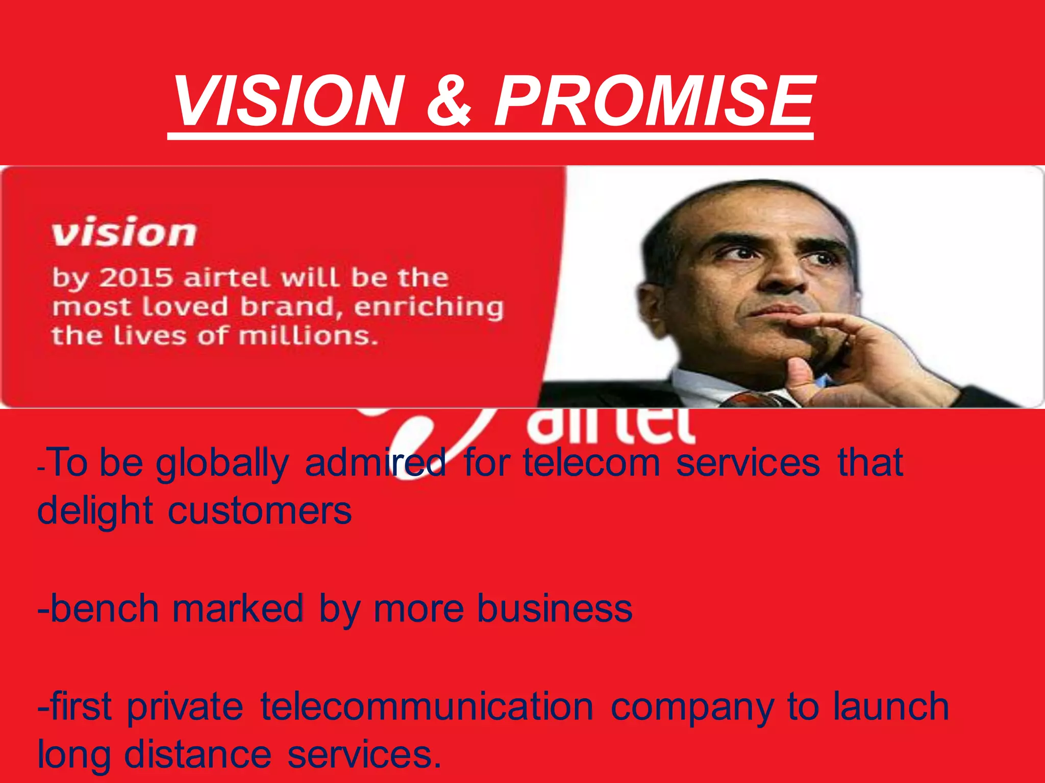 VISION & PROMISE




-To be globally admired for telecom services that
delight customers

-bench marked by more business

-first private telecommunication company to launch
long distance services.
 