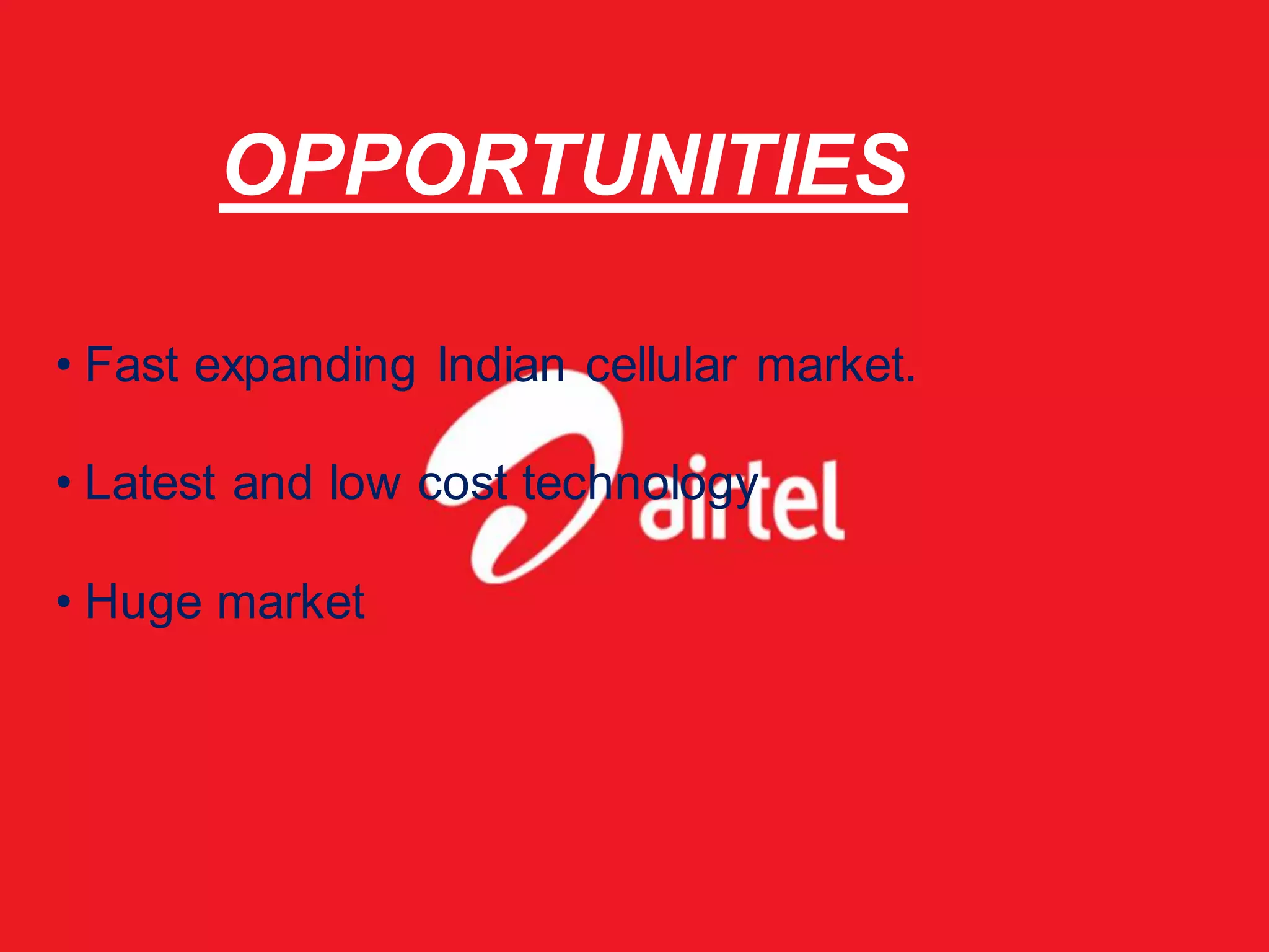 OPPORTUNITIES

• Fast expanding Indian cellular market.

• Latest and low cost technology

• Huge market
 