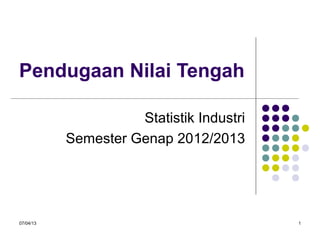 07/04/13 1
Pendugaan Nilai Tengah
Statistik Industri
Semester Genap 2012/2013
 