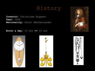 HistoryInventor: Christiaan HuygensYear: 1656Nationality: Dutch (Netherlands)Error a day: 15 min ↔ 15 sec