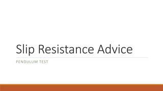 Slip Resistance Advice
PENDULUM TEST
 