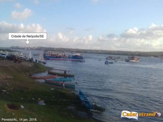Penedo/AL, 14 jan. 2018.
Cidade de Neópolis/SE
 