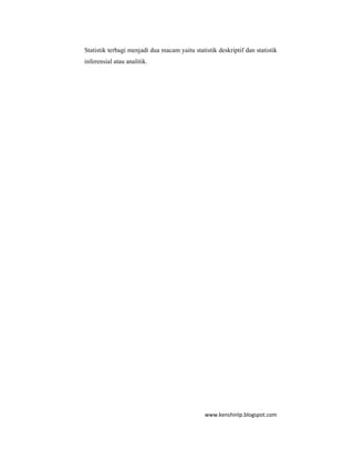 www.kenshinlp.blogspot.com
Statistik terbagi menjadi dua macam yaitu statistik deskriptif dan statistik
inferensial atau analitik.
 