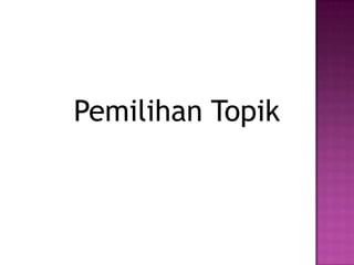 Pemilihan Topik
 