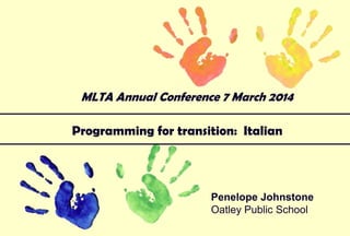 MLTA Annual Conference 7 March 2014

Programming for transition: Italian

Penelope Johnstone
Oatley Public School

 