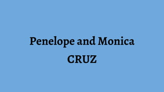 Penelope and Monica
CRUZ
 