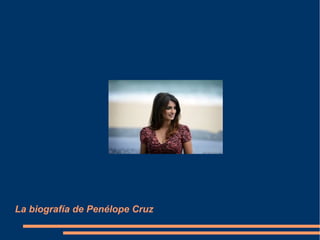 La biografía de Penélope Cruz
 