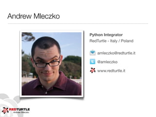 Andrew Mleczko

                  Python Integrator
                  RedTurtle - Italy / Poland


                      amleczko@redturtle.it

                      @amleczko

                      www.redturtle.it




 Andrew Mleczko
 
