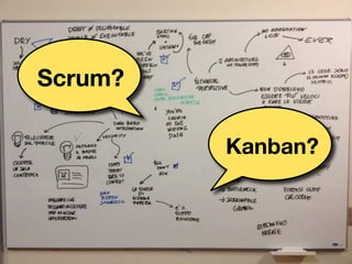 Scrum?

         Kanban?
 