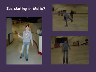 Ice skating in Malta?