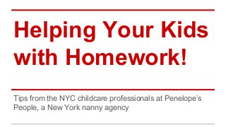 Helping Your Kids
with Homework!
Tips from the NYC childcare professionals at Penelope’s
People, a New York nanny agency

 