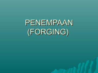PENEMPAAN
(FORGING)

 