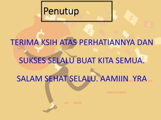 Penutup
TERIMA KSIH ATAS PERHATIANNYA DAN
SUKSES SELALU BUAT KITA SEMUA.
SALAM SEHAT SELALU. AAMIIN YRA
 