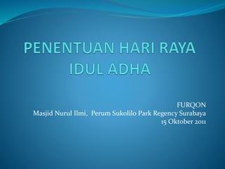 FURQON 
Masjid Nurul Ilmi, Perum Sukolilo Park Regency Surabaya 
15 Oktober 2011 
 